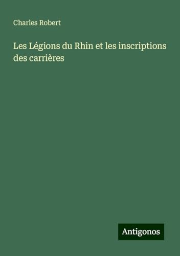 Les Légions du Rhin et les inscriptions des carrières von Antigonos Verlag