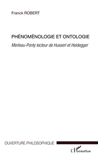 Phénoménologie et ontologie: Merleau-Ponty lecteur de Husserl et Heidegger