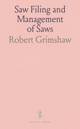 Saw Filing and Management of Saws: A Practical Treatise on Filing, Gumming, Swaging, Hammering and Brazing Band Saws; Speed, Power and Work to Operate Circular Saws, Etc von Sothis Press