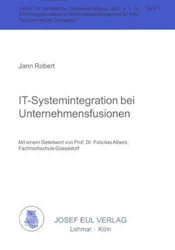 IT-Systemintegration bei Unternehmensfusionen. Institut für betriebliche Datenverarbeitung, Bd. 7 IT-Systemintegration bei Unternehmensfusionen. Institut für betriebliche Datenverarbeitung, Bd. 7