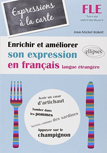 FLE • Expressions à la carte • Enrichir et améliorer son expression en français langue étrangère • Niveau intermédiaire • (Français Langue Etrangère)
