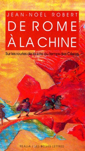de Rome a la Chine.: Sur les routes de la Soie au temps des Césars. (Realia, Band 29) von Les Belles Lettres