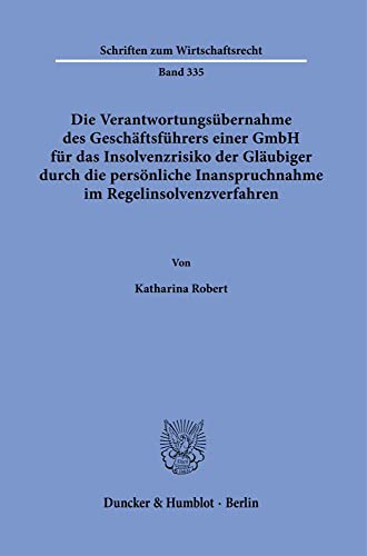 Die Verantwortungsübernahme des Geschäftsführers einer GmbH für das Insolvenzrisiko der Gläubiger durch die persönliche Inanspruchnahme im ... (Schriften zum Wirtschaftsrecht) Die Verantwortungsübernahme des Geschäftsführers einer GmbH für das Insolvenzrisiko der Gläubiger durch die persönliche Inanspruchnahme im ... (Schriften zum Wirtschaftsrecht) von Duncker & Humblot GmbH