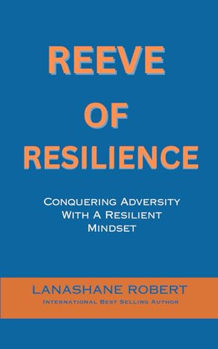 Reeve Of Resilience: Conquering Adversity With A Resilient Mindset