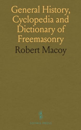 General History, Cyclopedia and Dictionary of Freemasonry: Containing an Elaborate Account of the Rise and Progress of Freemasonry, and Its Kindred Associations Ancient and Modern von Sothis Press