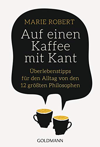 Auf einen Kaffee mit Kant: Überlebenstipps für den Alltag von den 12 größten Philosophen