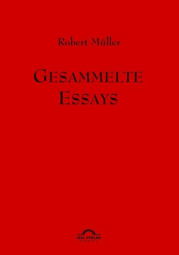 Robert Müller Werkausgabe: Robert Müller: Gesammelte Essays.: Werke Band 11 von Igel Verlag