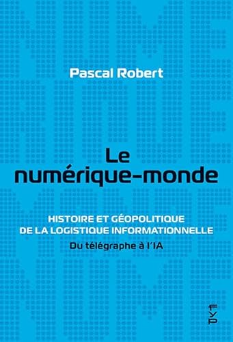 Le numérique-monde: Histoire et géopolitique de la logistique informationnelle. Du télégraphe à l'IA von FYP