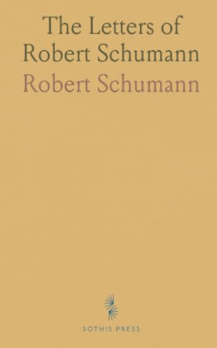 The Letters of Robert Schumann von Sothis Press