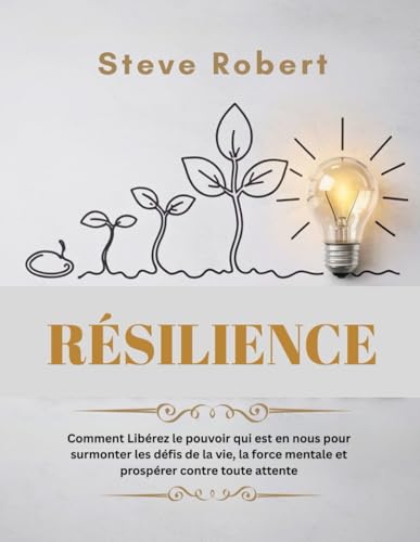 RÉSILIENCE: Comment Libérez le pouvoir qui est en nous pour surmonter les défis de la vie, la force mentale et prospérer contre toute attente von Independently published