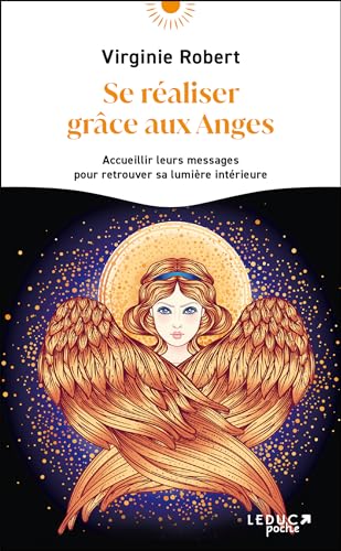 Se réaliser grâce aux anges: Accueillir leurs messages pour retrouver sa lumière intérieure