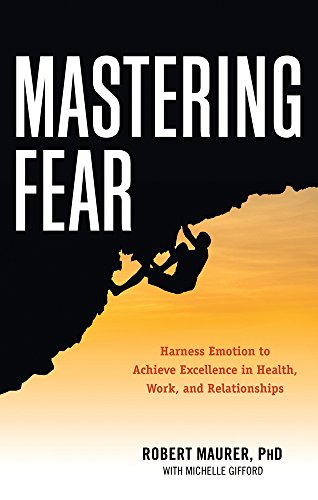 Mastering Fear: Harness Emotion to Achieve Excellence in Health, Work, and Relationships von Career Press
