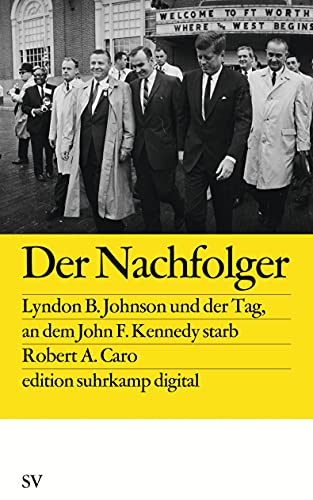Der Nachfolger: Lyndon B. Johnson und der Tag, an dem Kennedy starb (edition suhrkamp)