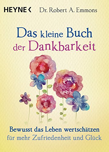 Das kleine Buch der Dankbarkeit: Bewusst das Leben wertschätzen für mehr Zufriedenheit und Glück von Heyne Taschenbuch