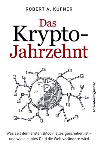 Das Krypto-Jahrzehnt: Was seit dem ersten Bitcoin alles geschehen ist - und wie digitales Geld die Welt verändern wird von Brsenbuchverlag