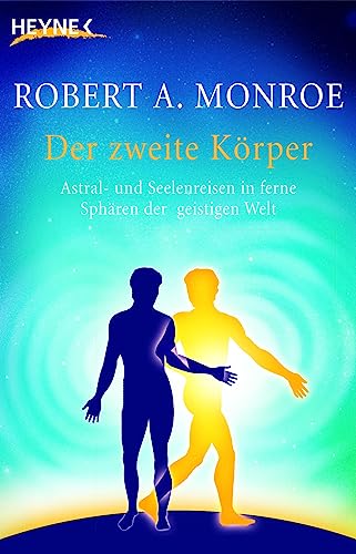 Der zweite Körper: Astral- und Seelenreisen in ferne Sphären der geistigen Welt von HEYNE