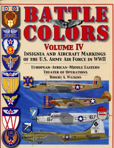 Battle Colors Vol IV: Insignia and Aircraft Markings of the USAAF in World War II Eurean/African/Middle Eastern Theaters: Insignia and Aircraft ... Eastern Theaters of Operations