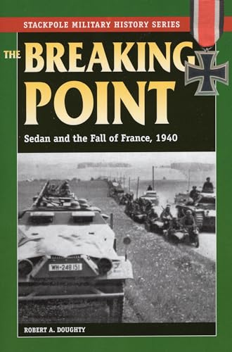 The Breaking Point: Sedan and the Fall of France, 1940 (Stackpole Military History)
