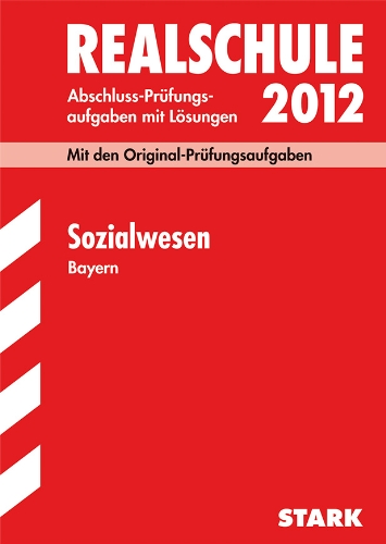 Abschluss-Prüfungsaufgaben Realschule Bayern; Sozialwesen 2012; Mit den Original-Prüfungsaufgaben mit Lösungen Jahrgänge 2000-2011.