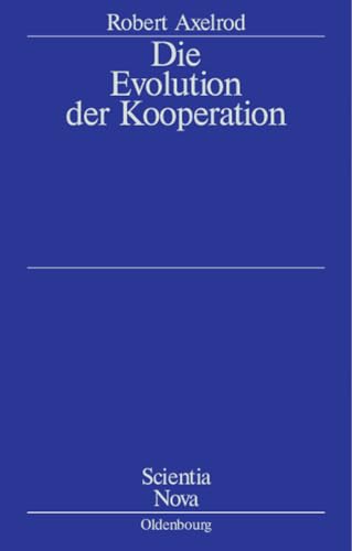 Die Evolution Der Kooperation (Scientia Nova) (German Edition): Aus Dem Amerikanischen Übersetzt Und Mit Einem Nachwort Von Werner Raub Und Thomas Voss