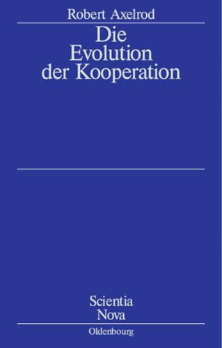 Die Evolution Der Kooperation (Scientia Nova) (German Edition): Aus Dem Amerikanischen Übersetzt Und Mit Einem Nachwort Von Werner Raub Und Thomas Voss