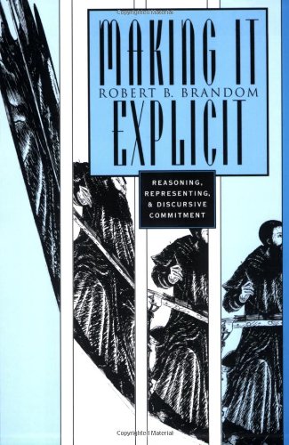 Making It Explicit: Reasoning, Representing, and Discursive Commitment Making It Explicit: Reasoning, Representing, and Discursive Commitment