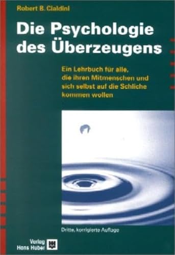 Die Psychologie des Überzeugens: Ein Lehrbuch für alle, die ihren Mitmenschen und sich selbst auf die Schliche kommen wollen