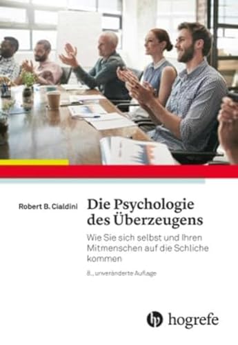 Die Psychologie des Überzeugens: Wie Sie sich selbst und Ihren Mitmenschen auf die Schliche kommen Die Psychologie des Überzeugens: Wie Sie sich selbst und Ihren Mitmenschen auf die Schliche kommen
