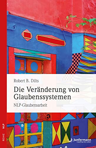 Die Veränderung von Glaubenssystemen: NLP Glaubensarbeit von Junfermann Verlag
