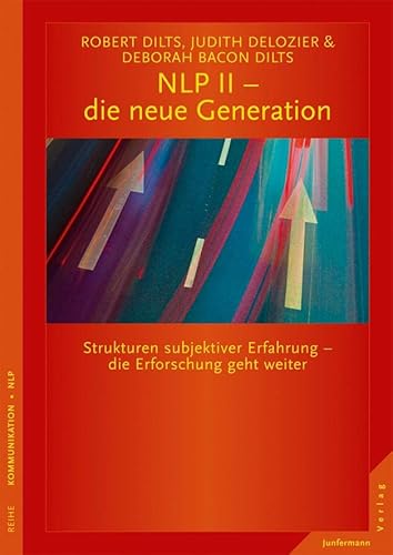 NLP II - die neue Generation: Strukturen subjektiver Erfahrung - die Erforschung geht weiter von Junfermann Verlag