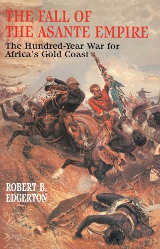 The Fall of the Asante Empire: The Hundred-Year War For Africa'S Gold Coast von Free Press