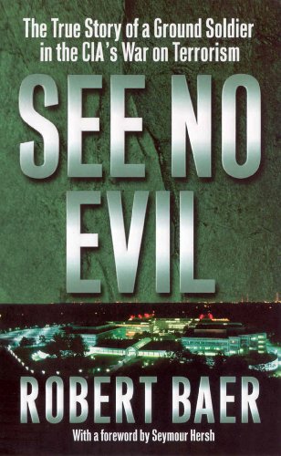 See No Evil: The True Story of a Ground Soldier in the CIA's War on Terrorism. The true story that inspired the film Syriana. With aforeword by Seymour Hersh