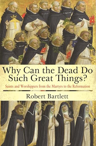 Why Can the Dead Do Such Great Things?: Saints and Worshippers from the Martyrs to the Reformation von Princeton University Press