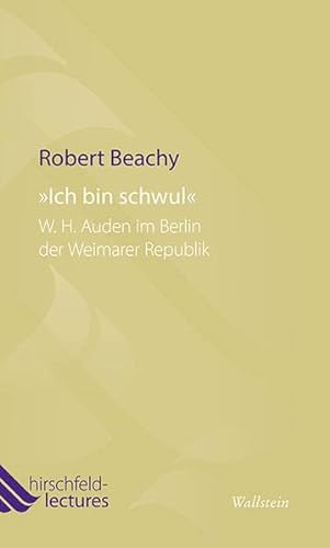 »Ich bin schwul«: W. H. Auden im Berlin der Weimarer Republik (Hirschfeld-Lectures)