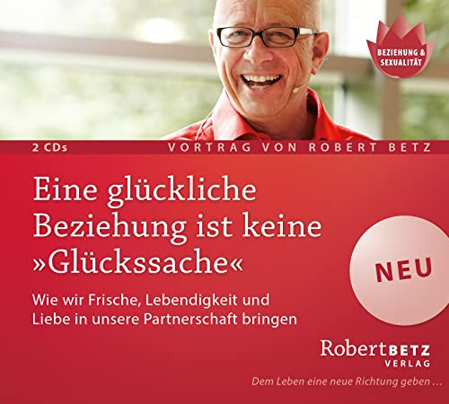 Eine glückliche Beziehung ist keine 'Glückssache': Wie wir Frische, Lebendigkeit und Liebe in unsere Partnerschaft bringen Eine glückliche Beziehung ist keine 'Glückssache': Wie wir Frische, Lebendigkeit und Liebe in unsere Partnerschaft bringen