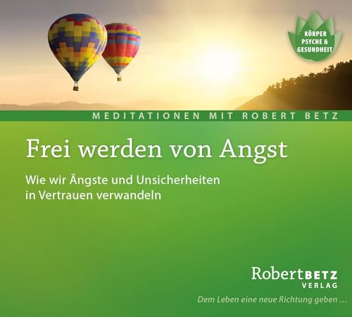 Frei werden von Angst - Meditations-CD: Wie wir Ängste und Unsicherheiten in Vertrauen verwandeln