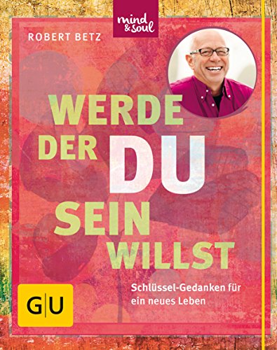 Werde, der du sein willst: Schlüssel-Gedanken für ein neues Leben (Lebenshilfe Potenzialentfaltung) von Gräfe und Unzer