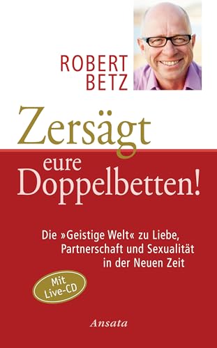 Zersägt eure Doppelbetten! Die "Geistige Welt" zu Liebe, Partnerschaft und Sexualität in der Neuen Zeit von Ansata