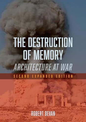 The Destruction of Memory: Architecture at War: Architecture at War - Second Expanded Edition