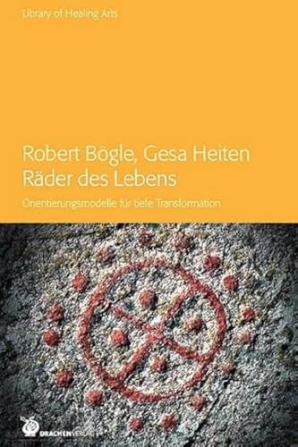 Räder des Lebens: Orientierungsmodelle für tiefe Transformation: Orientierungsmodelle fu¨r tiefe Transformation (Library of Healing Arts: Bibliothek der Heilenden Künste)