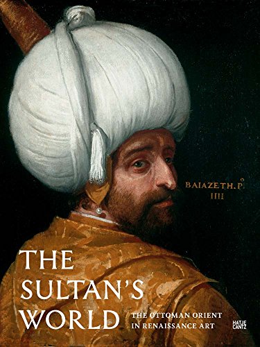 The Sultan's World: The Ottoman Orient in Renaissance Art (Alte Kunst)