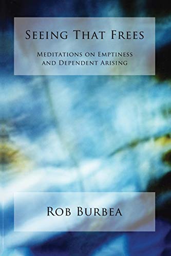 Seeing That Frees: Meditations on Emptiness and Dependent Arising