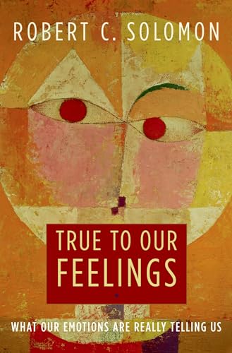 True to Our Feelings: What Our Emotions Are Really Telling Us