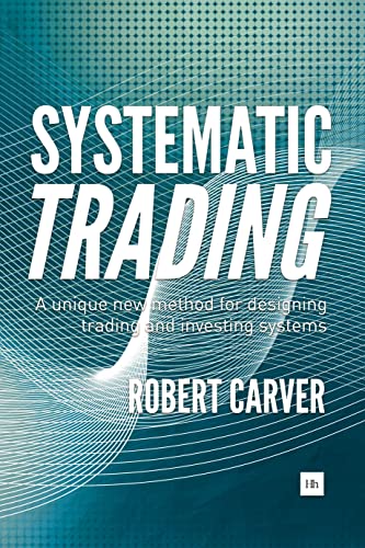 Systematic Trading: A Unique New Method for Designing Trading and Investing Systems von Harriman House