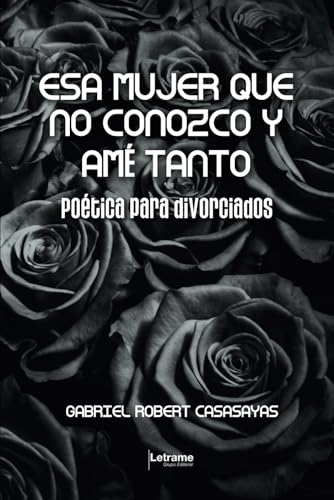 Esa mujer que no conozco y amé tanto: Poética para divorciados (Poesía, Band 1) von Letrame