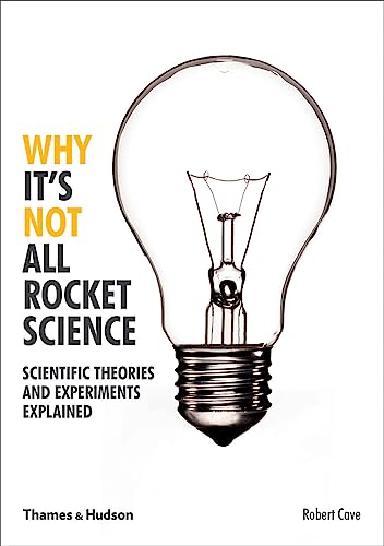 Why It's Not All Rocket Science: Scientific Theories and Experiments Explained von Thames & Hudson