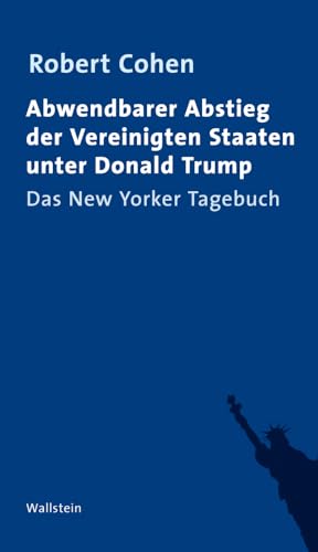 Abwendbarer Abstieg der Vereinigten Staaten unter Donald Trump: Das New Yorker Tagebuch von Wallstein Verlag GmbH