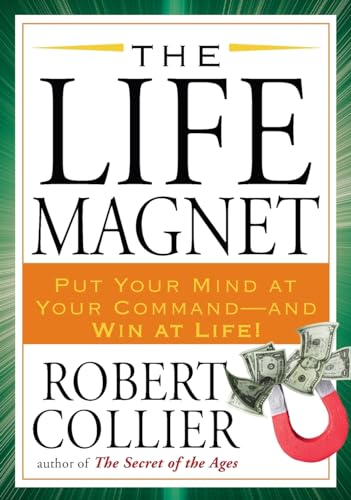 The Life Magnet: Put Your Mind at Your Command --and Win at Life!