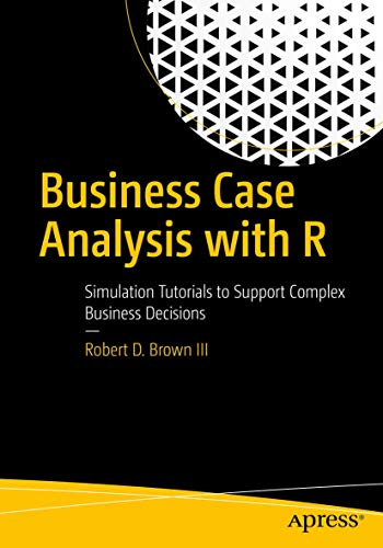 Business Case Analysis with R: Simulation Tutorials to Support Complex Business Decisions von Apress