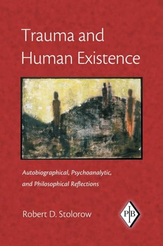 Trauma and Human Existence: Autobiographical, Psychoanalytic, and Philosophical Reflections (Psychoanalytic Inquiry Book Series)